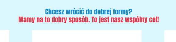 Chcesz wrócić do dobrej formy? Mamy na to dobry sposób. To jest nasz wspólny cel!