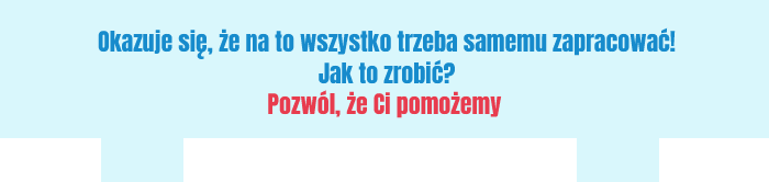 Okazuje się, że na to wszystko trzeba samemu zapracować! Jak to zrobić? Pozwól, że Ci pomożemy.
